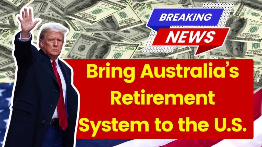 Australia’s Retirement System to the U.S.