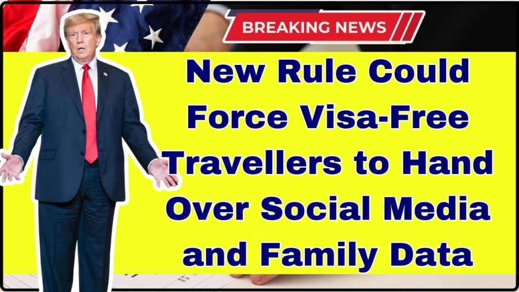 New Rule Could Force Visa-Free Travellers to Hand Over Social Media and Family Data