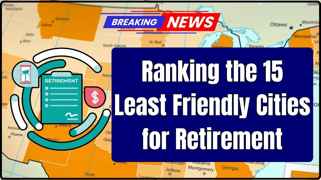 Ranking the 15 Least Friendly Cities for Retirement
