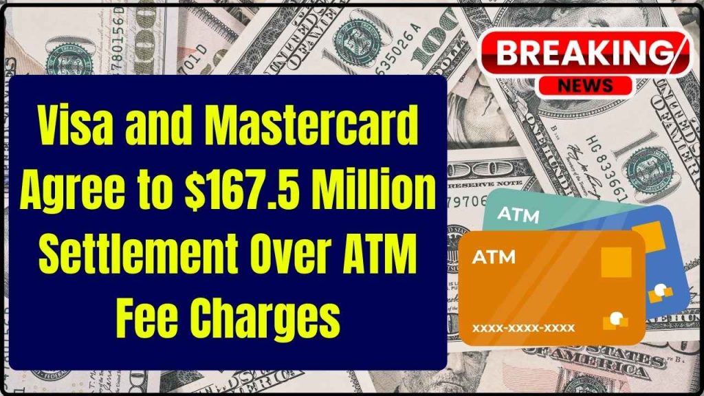 Visa and Mastercard Agree to $167.5 Million Settlement Over ATM Fee Charges