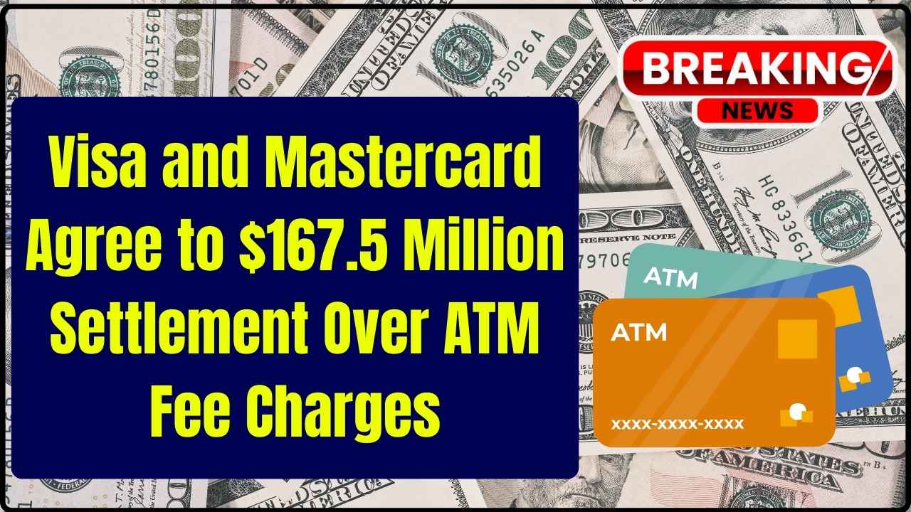 Visa and Mastercard Agree to $167.5 Million Settlement Over ATM Fee Charges
