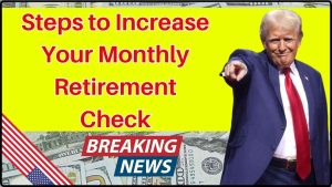 3 Smart Steps to Increase Your Monthly Retirement Check