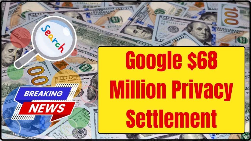 Google $68 Million Privacy Settlement