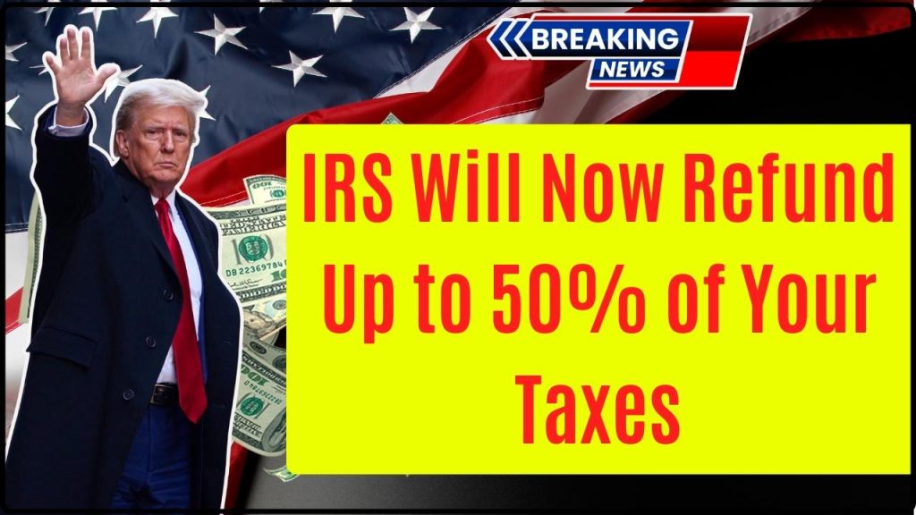IRS Will Now Refund Up to 50% of Your Taxes