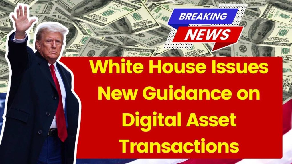 White House Issues New Guidance on Digital Asset Transactions